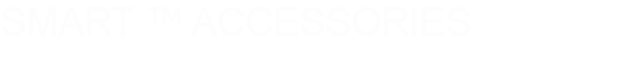 SMART ™ ACCESSORIES