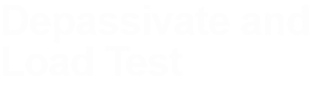 Depassivate and Load Test 